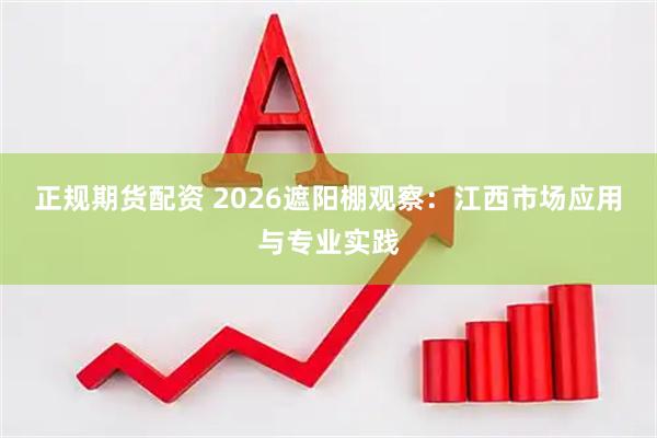 正规期货配资 2026遮阳棚观察：江西市场应用与专业实践